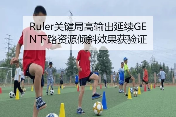 Ruler关键局高输出延续GEN下路资源倾斜效果获验证